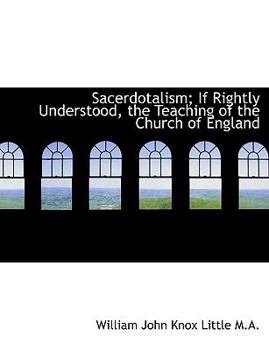 Sacerdotalism; If Rightly Understood, the Teaching of the Church of England