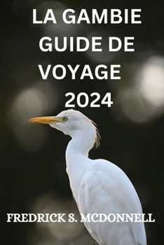 Paperback La Gambie Guide de Voyage 2024: Tout Ce Que Vous Devez Savoir, Voir Et Faire Dans Ce Petit Et Beau Pays [French] Book