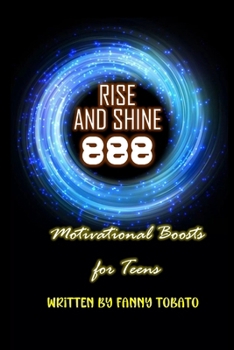 Rise and Shine: 888 Motivational Boosts for Teens