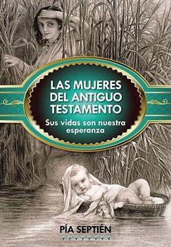 Paperback Las Mujeres del Antiguo Testamento: Sus Vidas Son Nuestra Esperanza [Spanish] Book