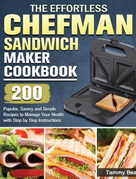 Hardcover The Effortless Chefman Sandwich Maker Cookbook: 200 Popular, Savory and Simple Recipes to Manage Your Health with Step by Step Instructions Book