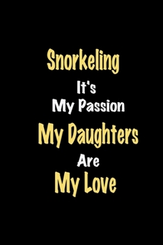 Paperback Snorkeling It's My Passion My Daughters Are My Love: Lined notebook / Great Snorkeling Funny quote in this Snorkeling Journal, This Perfect Snorkeling Book