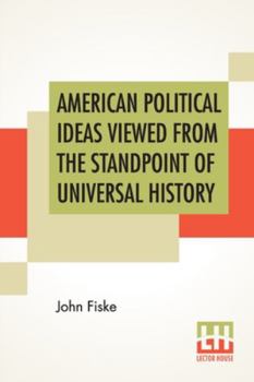 Paperback American Political Ideas Viewed From The Standpoint Of Universal History: Three Lectures Delivered At The Royal Institution Of Great Britain In May 18 Book