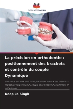 La précision en orthodontie: positionnement des brackets et contrôle du couple Dynamique (French Edition)