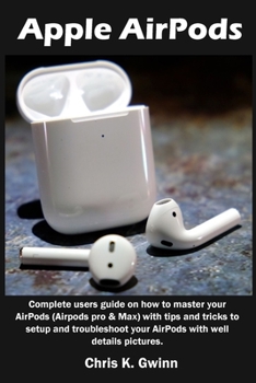 Paperback Apple AirPods: Complete users guide on how to master your AirPods (Airpods pro & Max) with tips and tricks to setup and troubleshoot Book