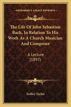Paperback The Life Of John Sebastian Bach, In Relation To His Work As A Church Musician And Composer: A Lecture (1897) Book