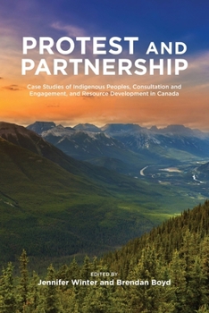 Paperback Protest and Parternship: Case Studies of Indigenous Peoples, Consultation and Engagement, and Resource Development in Canada Book