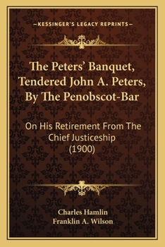 Paperback The Peters' Banquet, Tendered John A. Peters, By The Penobscot-Bar: On His Retirement From The Chief Justiceship (1900) Book