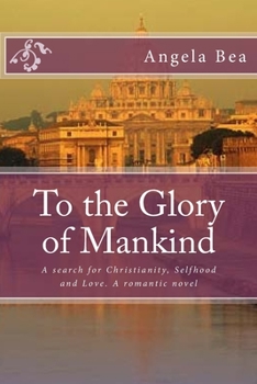 Paperback To the Glory of Mankind: A search for Christianity, Selfhood and Love. A romantic novel Book