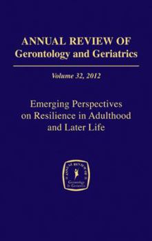 Annual Review of Gerontology and Geriatrics, Volume 32: Emerging Perspectives on Resilience in Adulthood and Later Life