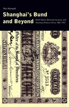 Shanghai's Bund and Beyond: British Banks, Banknote Issuance, and Monetary Policy in China, 1842-1937 - Book  of the Yale Series in Economic and Financial History