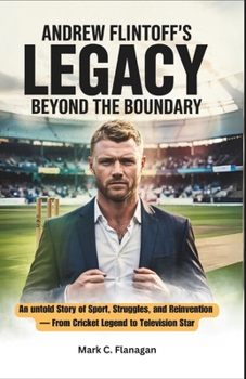 ANDREW FLINTOFF'S LEGACY: BEYOND THE BOUNDARY: An untold Story of Sport, Struggles, and Reinvention — From Cricket Legend to Television Star