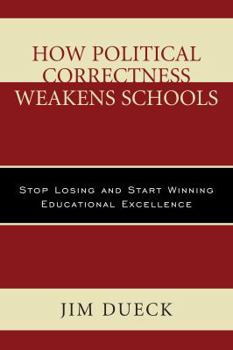 Paperback How Political Correctness Weakens Schools: Stop Losing and Start Winning Educational Excellence Book