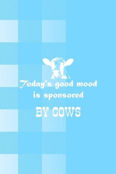 Today's Good Mood Is Sponsored By Cows: Notebook Journal Composition Blank Lined Diary Notepad 120 Pages Paperback Blue Grid Cow