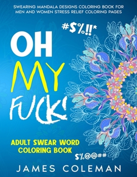 Paperback Oh my fuck! Adult Swear Word Coloring Book: Swearing Mandala Designs Coloring Book For Men and Women Stress Relief Coloring Pages Book