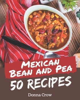 Paperback 50 Mexican Bean and Pea Recipes: Mexican Bean and Pea Cookbook - Where Passion for Cooking Begins Book