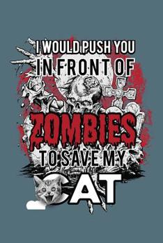 Paperback I Would Push You In Front Of Zombies To Save My Cat: Wide Ruled Book