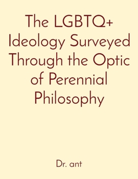 Paperback The LGBTQ+ Ideology Surveyed Through the Optic of Perennial Philosophy Book