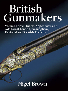 Hardcover British Gunmakers: Index, appendices & additional London, Birmingham, Regional and Scottish records (Volume 3) Book