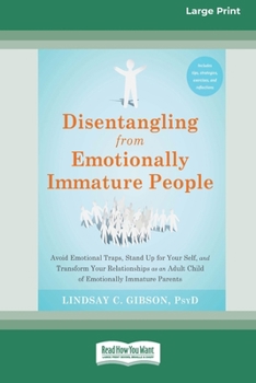 Disentangling from Emotionally Immature People: Avoid Emotional Traps, Stand Up for Your Self, and Transform Your Relationships as an Adult Child of ... Immature Parents (16pt Large Print Format)