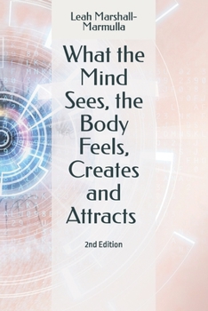 Paperback What the Mind Sees, the Body Feels, Creates and Attracts: 2nd Edition Book