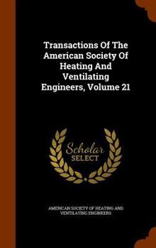 Hardcover Transactions Of The American Society Of Heating And Ventilating Engineers, Volume 21 Book