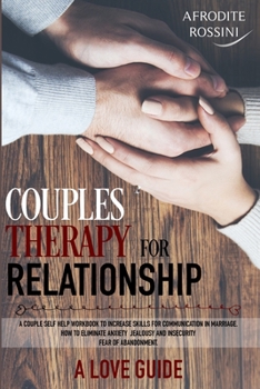 Couples' Therapy for Relationships: A couple self-help workbook to increase skills for communication in marriage. How to eliminate anxiety jealousy and insecurity Fear of abandonment. A love guide