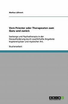 Paperback Vom Priester oder Therapeuten zum Guru und zurück: Seelsorge und Psychotherapie in der Herausforderung durch zweifelhafte Angebote kryptoreligiöser un [German] Book