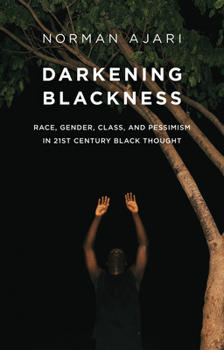 Paperback Darkening Blackness: Race, Gender, Class, and Pessimism in 21st-Century Black Thought Book