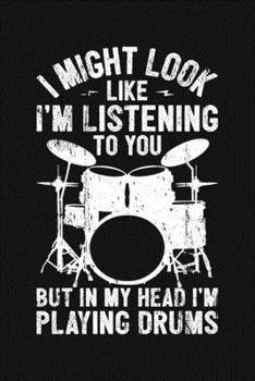 Paperback I Might Look Like Im Listening To You But In My Head Im Playing Drums: Drummer Lined Notebook, Journal, Organizer, Diary, Composition Notebook, Gifts Book