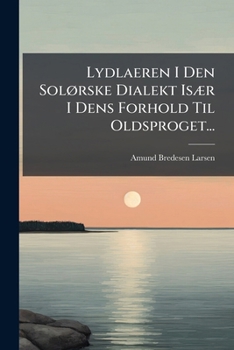 Paperback Lydlaeren I Den Solørske Dialekt Især I Dens Forhold Til Oldsproget... [Danish] Book