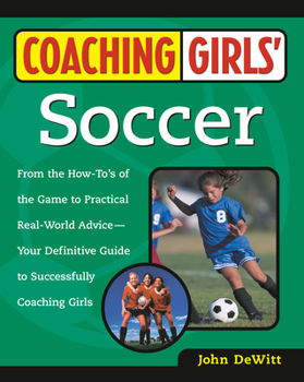 Paperback Coaching Girls' Soccer: From the How-To's of the Game to Practical Real-World Advice--Your Definitive Guide to Successfully Coaching Girls Book