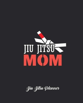 Jiu Jitsu Mom Jiu Jitsu Planner: Weekly Monthly Goals, Nutrition, Competition Tracker, & Notes