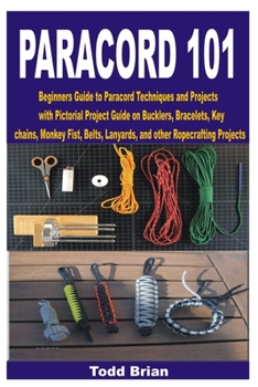 Paperback Paracord 101: Beginners Guide to Paracord Techniques and Projects with Pictorial Project Guide on Bucklers, Bracelets, Keychains, Mo Book