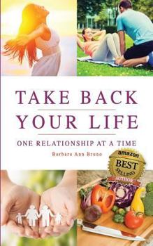 Take Back Your Life One Relationship at a Time: Reset Your Life Mind, Body, and Soul