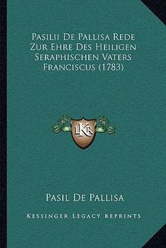 Paperback Pasilii De Pallisa Rede Zur Ehre Des Heiligen Seraphischen Vaters Franciscus (1783) [German] Book