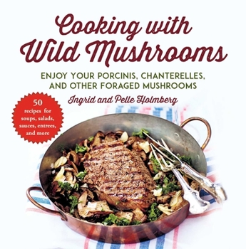 Paperback Cooking with Wild Mushrooms: 50 Recipes for Enjoying Your Porcinis, Chanterelles, and Other Foraged Mushrooms Book