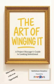 Paperback Art of Winging It: A Project Manager's Guide to Looking Intentional Book