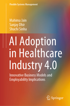 Hardcover AI Adoption in Healthcare Industry 4.0: Innovative Business Models and Employability Implications Book