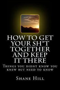 Paperback How to get Your Sh*t Together and Keep it There: In ten Easy Steps Book