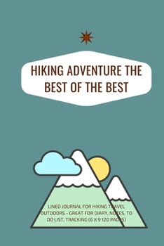 Paperback Hiking Adventure The Best of The Best: Lined Journal for Hiking Travel Outdoors - great for Diary, Notes, To Do List, Tracking (6 x 9 120 pages) Book