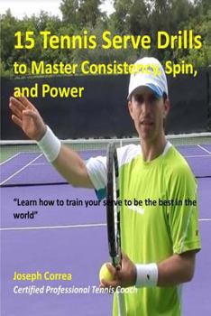 Paperback 15 Tennis Serve Drills to Master Consistency, Spin, and Power: Learn how to train your serve to be the best in the world Book