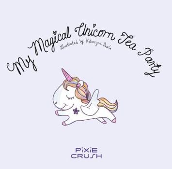 Hardcover My Magical Unicorn Tea Party by Pixie Crush Book