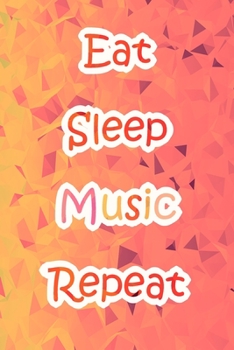 Eat Sleep Music Repeat: Lined Notebook / Journal Gift, 200 Pages, 6x9, Orange Style Cover, Matte Finish Inspirational Quotes Journal, Notebook, Diary, Composition Book