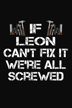 Paperback If Leon Can't Fix It We're All Screwed: Personalized Handyman Notebook - Gift Journal Book