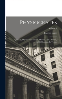 Hardcover Physiocrates: Quesnay, Dupont De Nemours, Mercier De La Rivière, L'abbé Baudeau, Le Trosne; Volume 1 [French] Book