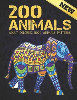 200 Animals Adult Coloring Book Animals Patterns: Coloring Book Stress Relieving 200 Animal Designs with Lions, dragons, butterfly, Elephants, Owls, ... Patterns Relaxation Adult Colouring Book