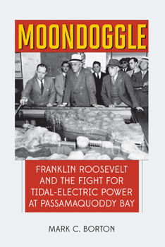 Hardcover Moondoggle: Franklin Roosevelt and the Fight for Tidal-Electric Power at Passamaquoddy Bay Book
