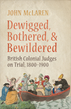 Paperback Dewigged, Bothered, and Bewildered: British Colonial Judges on Trial, 1800-1900 Book