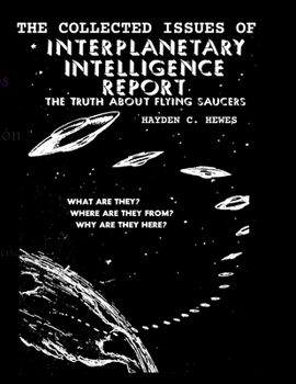 Paperback The Collected Issues of The INTERPLANETARY INTELLIGENCE REPORT: The Truth about Flying Saucers Book